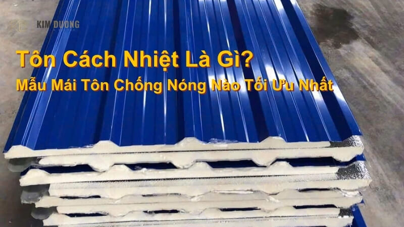 tôn cách nhiệt là gì, mẫu mái tôn chống nóng nào tối ưu nhất